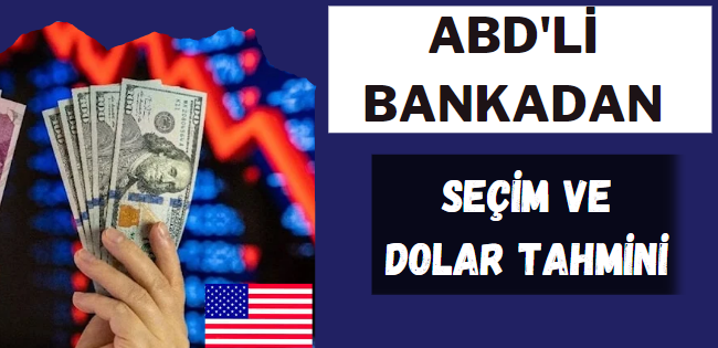 ABD’li bankadan seçim ve dolar tahmini