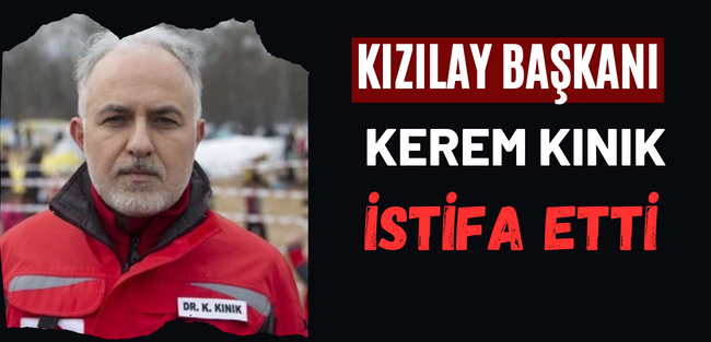 Kızılay Başkanı Kerem Kınık istifa etti