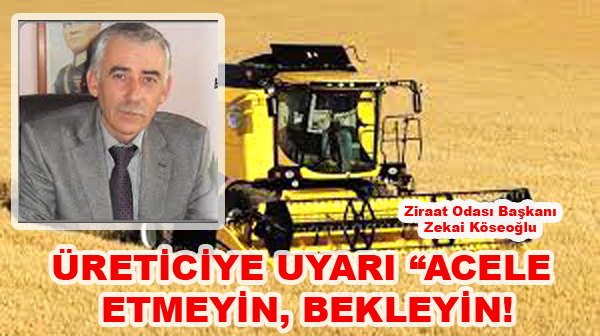 KÖSEOĞLU ÜRETİCİ ÜRÜNÜNÜ SATMAK İÇİN ACELE ETMESİN !