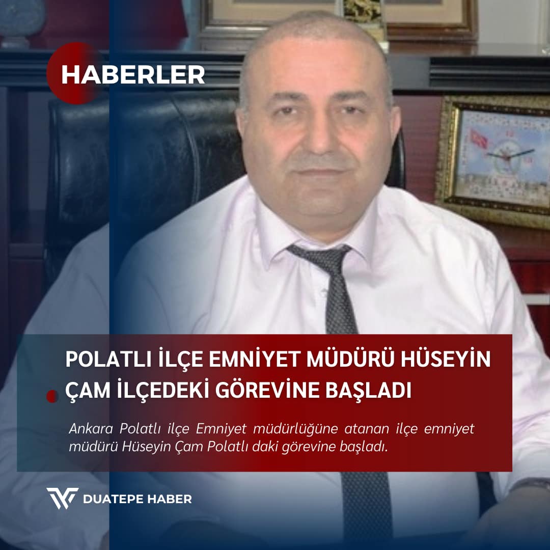 POLATLI İLÇE EMNİYET MÜDÜRÜ HÜSEYİN ÇAM İLÇEDEKİ GÖREVİNE BAŞLADI